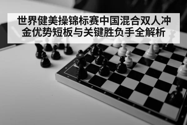 世界健美操锦标赛中国混合双人冲金优势短板与关键胜负手全解析